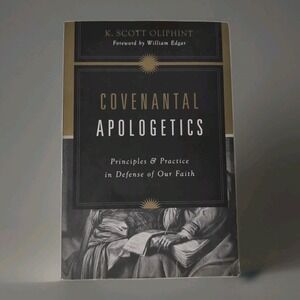 Covenantal Apologetics :‎ Principles and Practice in Defense of Our Faith by...